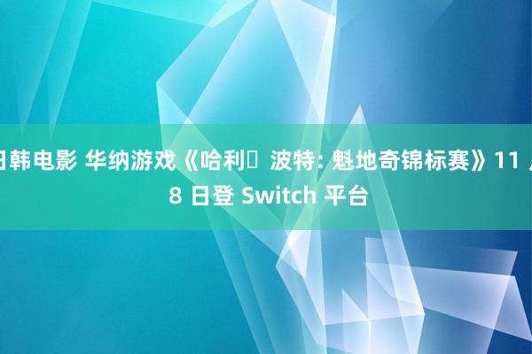 日韩电影 华纳游戏《哈利・波特: 魁地奇锦标赛》11 月 8 日登 Switch 平台